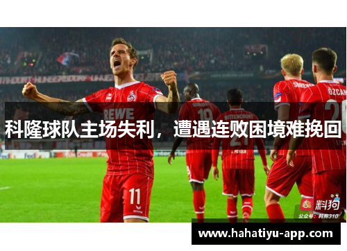 科隆球队主场失利，遭遇连败困境难挽回