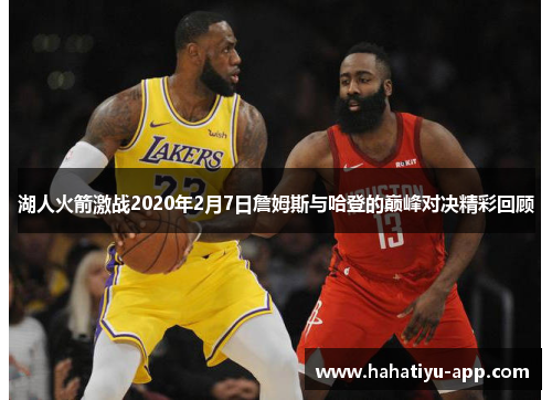 湖人火箭激战2020年2月7日詹姆斯与哈登的巅峰对决精彩回顾